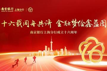 十六载同舟共济 金融梦绘鑫蓝图 南京银行上海分行迎来成立16周年